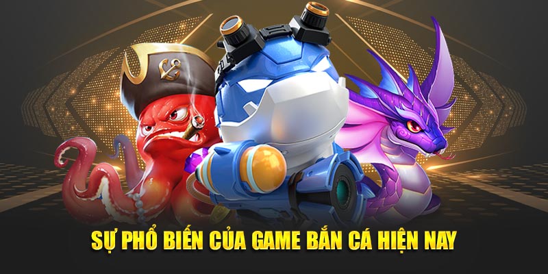Sự phổ biến của game bắn cá hiện nay Sự phổ biến của game bắn cá hiện nay