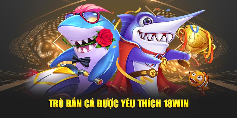 Trò bắn cá được yêu thích 18WIN Trò bắn cá được yêu thích 18WIN
