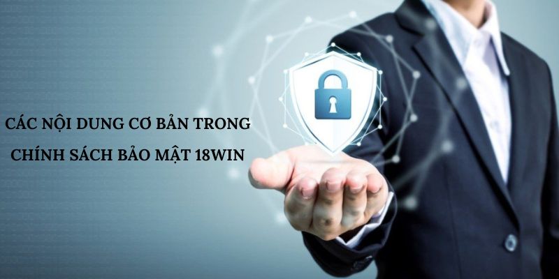 Các nội dung cơ bản trong chính sách bảo mật 18win Các nội dung cơ bản trong chính sách bảo mật 18win