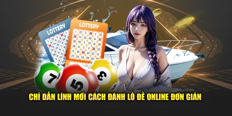 Chỉ dẫn lính mới cách đánh lô đề online đơn giản Chỉ dẫn lính mới cách đánh lô đề online đơn giản