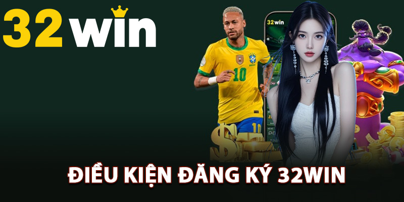 Hướng Dẫn Đăng Ký 32Win Nhận Quà Tặng Chào Mừng 100K 1 Điều kiện đăng ký 32Win trở thành hội viên