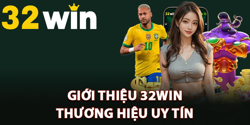 Giới Thiệu 32Win – Trải Nghiệm Giải Trí Hàng Đầu Việt Nam 1 Giới thiệu 32Win thương hiệu uy tín