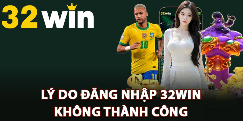Hướng Dẫn Đăng Nhập 32Win Đúng Đường Link Trang Chủ 2 Lý do đăng nhập 32Win không thành công
